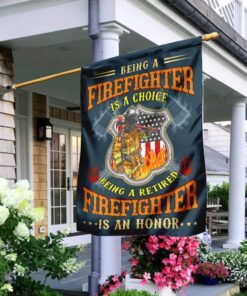 Being A Firefighter Is A Choice Being A Retired Firefighter Is An Honor Flag