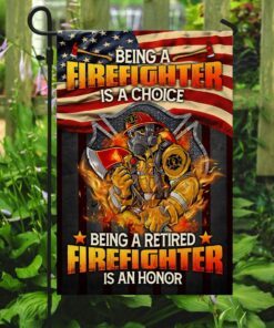being a firefighter is a choice being a retired firefighter is an honor flag 7061