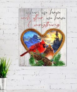 Cardinal Hanging Metal Sign When We Have Each Other, We Have Everything TTV448MS