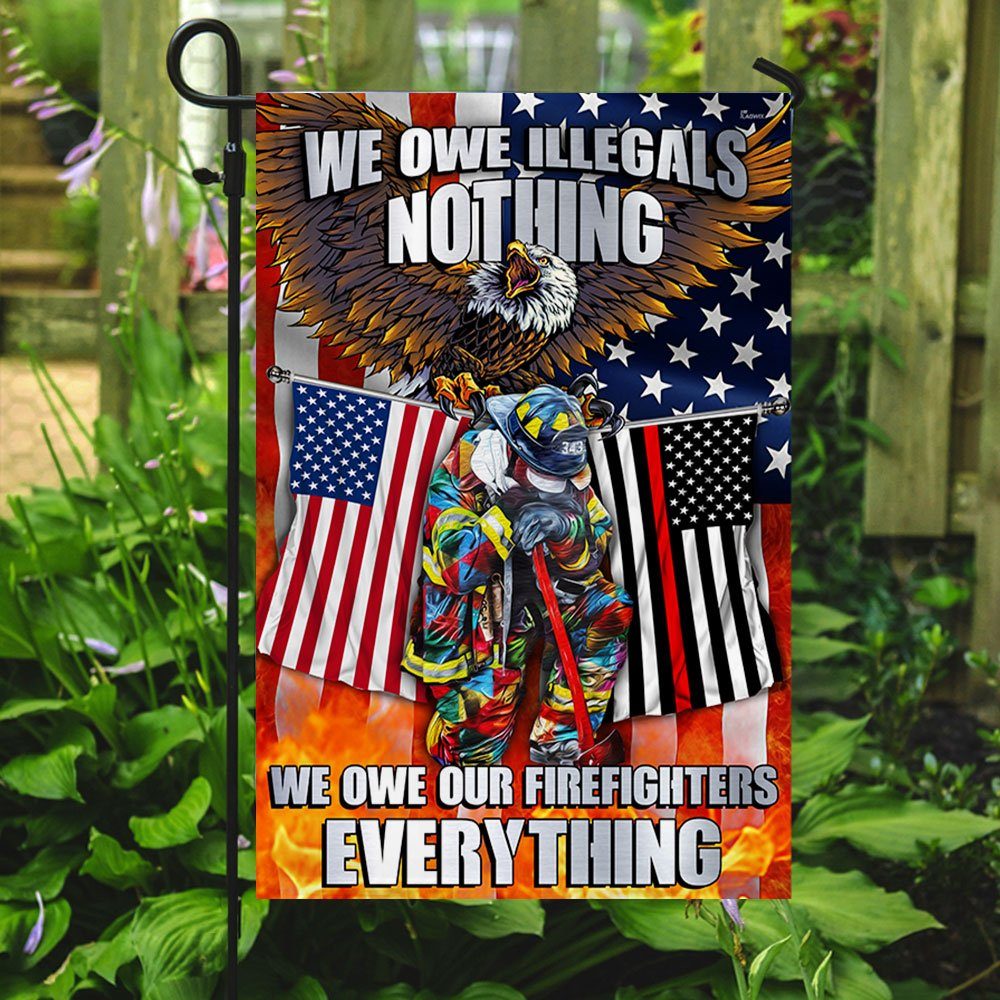 Firefighter. We Owe Illegals Nothing We Owe Our Firefighters Everything Flag MLN457F - Image 5