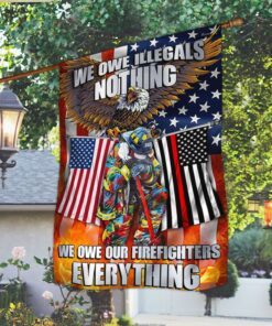 Firefighter. We Owe Illegals Nothing We Owe Our Firefighters Everything Flag MLN457F