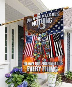 firefighter. we owe illegals nothing we owe our firefighters everything flag mln457f 7512