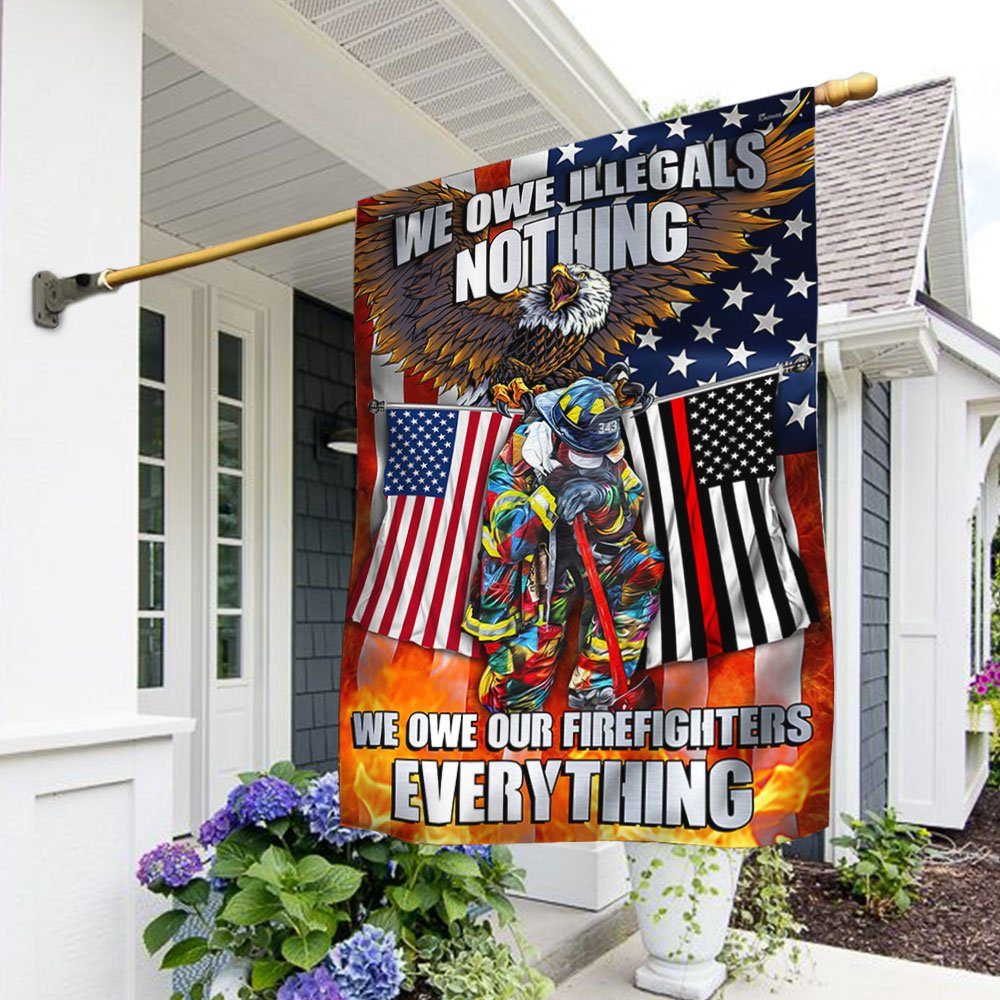 Firefighter. We Owe Illegals Nothing We Owe Our Firefighters Everything Flag MLN457F - Image 2