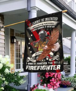 Forever The Title Firefighter Earned It With My Blood Sweat And Tears Flag