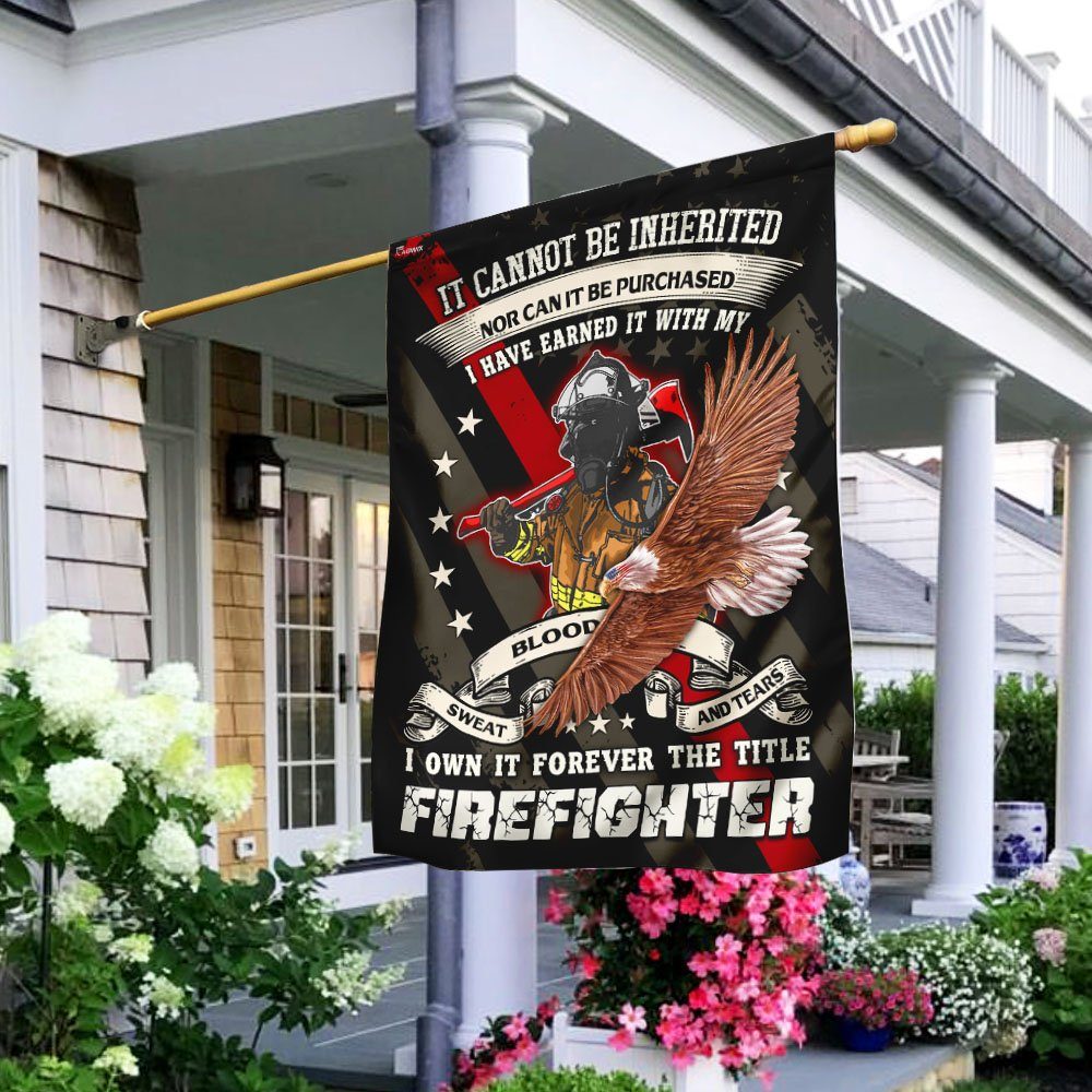Forever The Title Firefighter Earned It With My Blood Sweat And Tears Flag