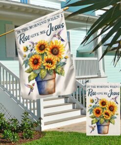 in the morning when i rise give me jesus sunflower flag tqn1385f 5131
