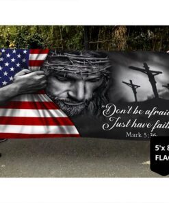 jesus american flag don’t be afraid, just have faith grommet flag trl06gf 8043