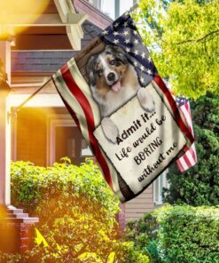 Life Would Be Boring Without Me Australian Shepherd Flag
