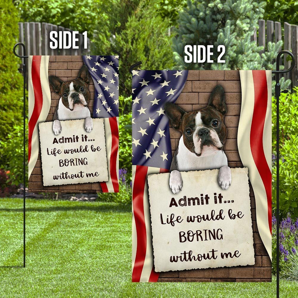 Life Would Be Boring Without Me Boston Terrier Flag - Image 8