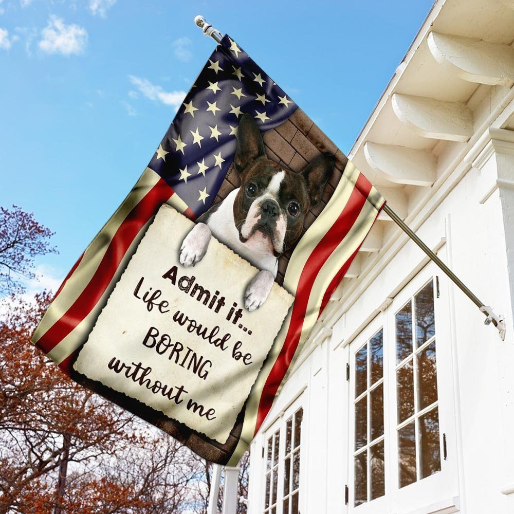 Life Would Be Boring Without Me Boston Terrier Flag - Image 3
