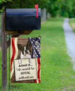 life would be boring without me boston terrier flag 3701