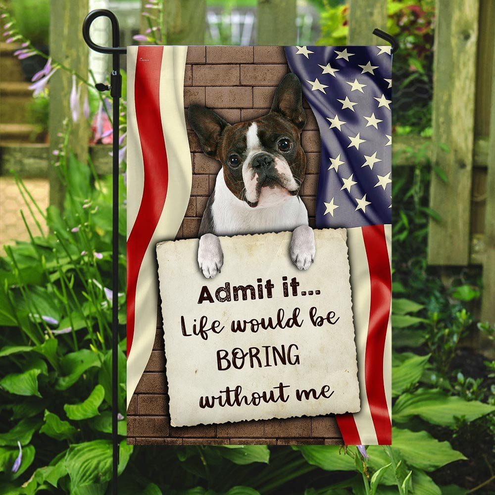 Life Would Be Boring Without Me Boston Terrier Flag - Image 7