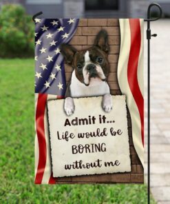 life would be boring without me boston terrier flag 6232