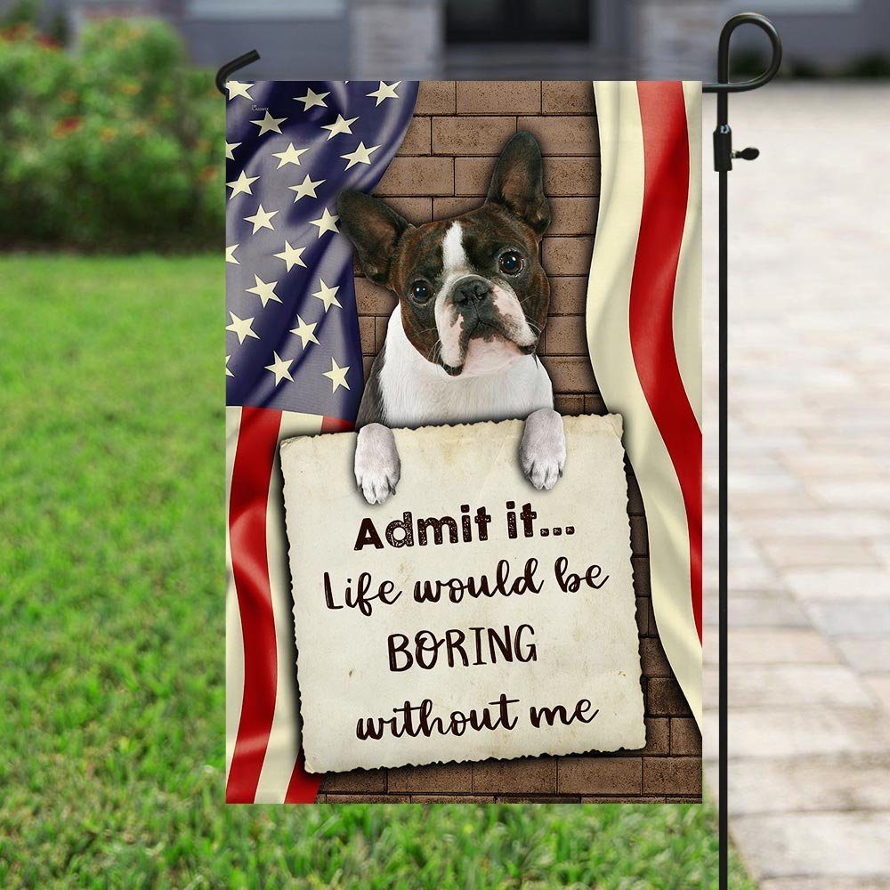 Life Would Be Boring Without Me Boston Terrier Flag - Image 6