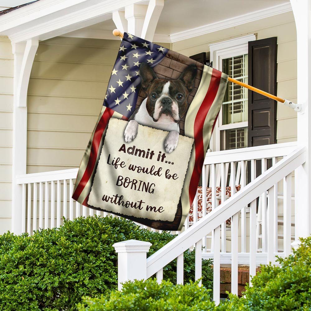 Life Would Be Boring Without Me Boston Terrier Flag - Image 5