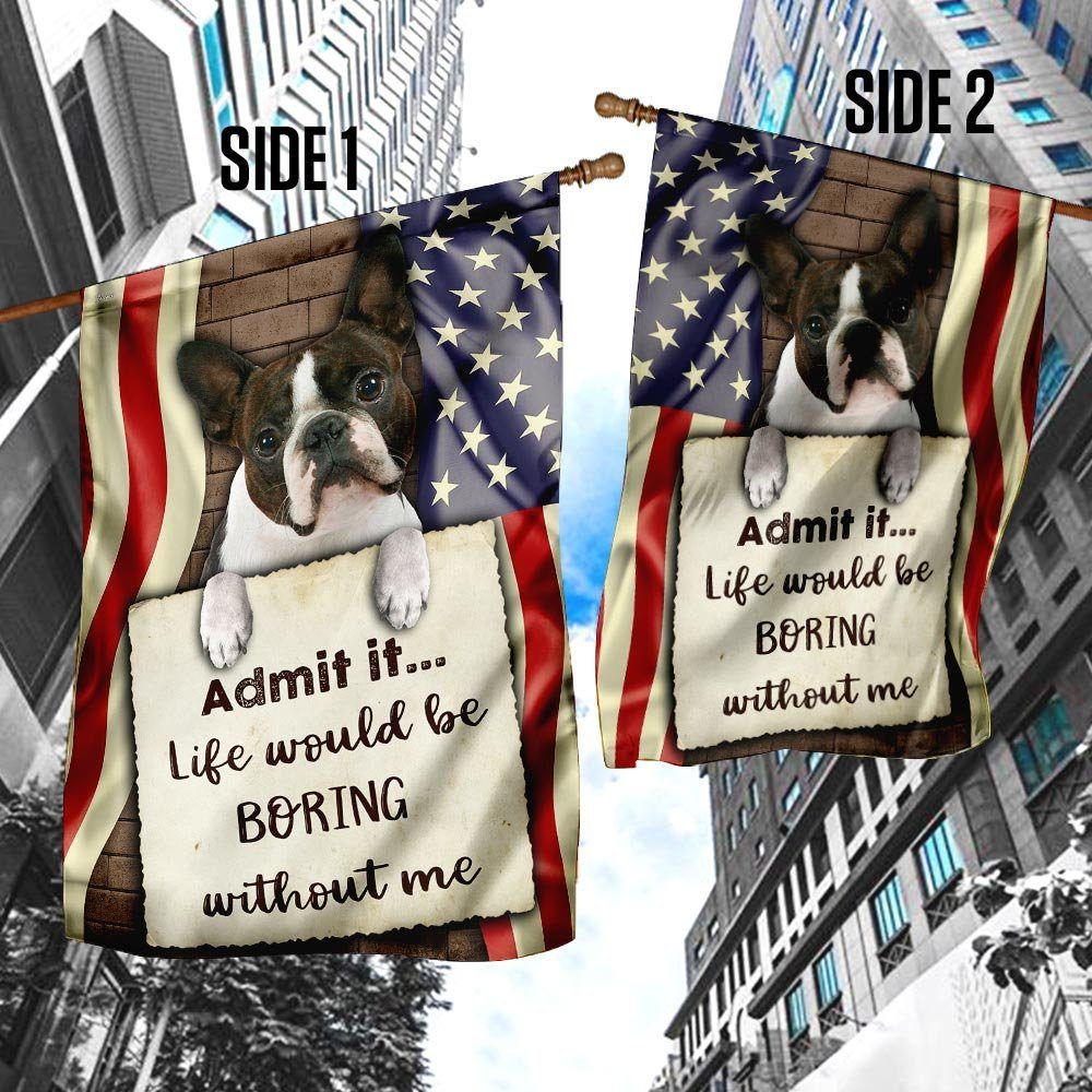 Life Would Be Boring Without Me Boston Terrier Flag - Image 4