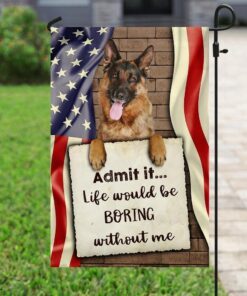 life would be boring without me german shepherd flag 4511