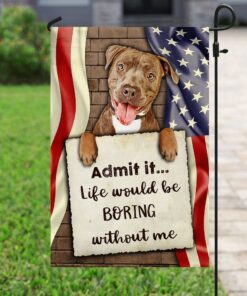 life would be boring without me pitbull flag 4897