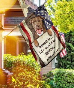 Life Would Be Boring Without Me Pitbull Flag