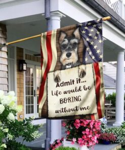 Life Would Be Boring Without Me Schnauzer Flag