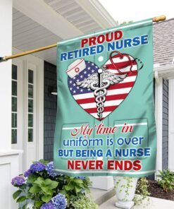 Proud Retired Nurse Flag Being A Nurse Never Ends DDH2881F