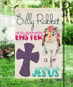Silly Rabbit Easter Is For Jesus Easter Flag TQN1047F