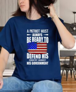 A Patriot Must Always Be Ready To Defend His County Against His Government T-ShirtS