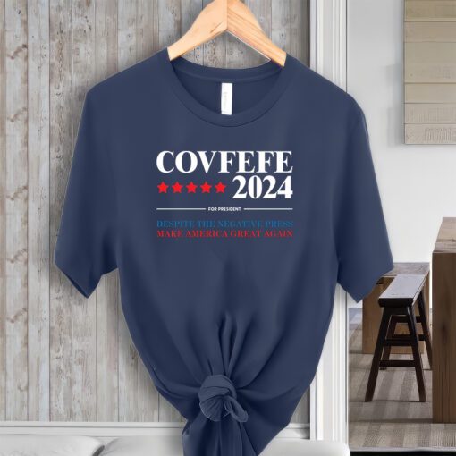 Covfefe 2024 For President Despite The Negative Press Make America Great Again Shirt