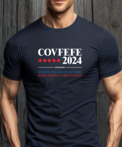 Covfefe 2024 For President Despite The Negative Press Make America Great Again T-Shirt