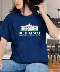 Fill That Seat Make America Great Again T-Shirts
