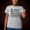 Im High As Fuck And Have A Gun In My Backpack T Shirts