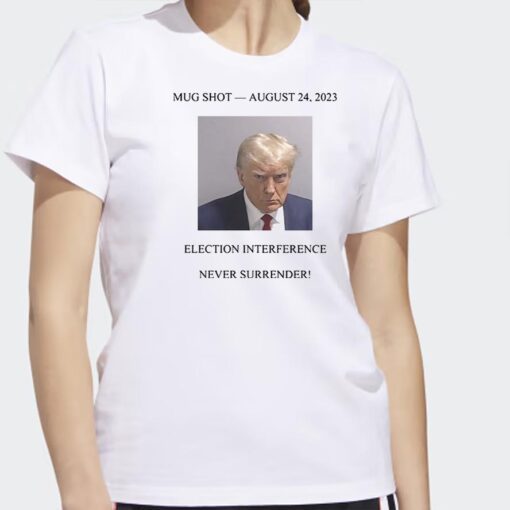 Never Surrender Trump Mug Shot August 24 2023 Shirts