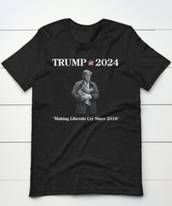 Trump 2024 Making Liberals Cry Since 2016 T Shirt