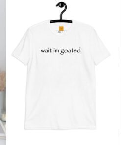 Wait I'm Goated Meme Shirts