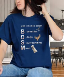 Yeah I'm into BDSM beautiful Dogs Surroundi me shirt, funny dog lovers meme Gifts Unisex Shirt