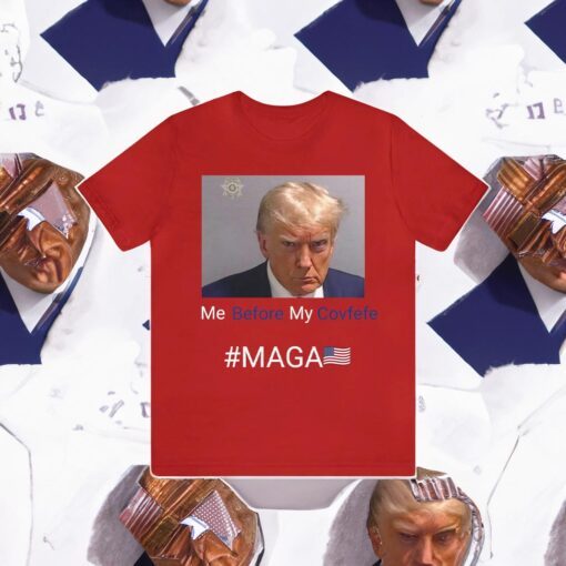 Trump Mugshot Me Before My Covfefe Shirts