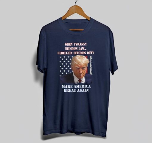 Trump Mugshot When Tyranny Becomes Law, Rebellion Becomes Duty Shirts