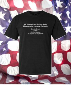 All you're ever gonna be is mean and a liar and pathetic t-shirts