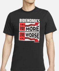 Bidenomics, Pay More Live Worse T-Shirts