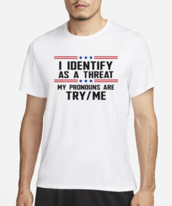 I Identify As A Threat T Shirts