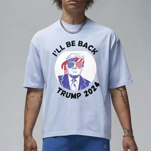 I'll be Back Trump 2024 T-Shirt3