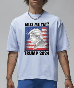 Miss Me Yet Trump 2024 T-Shirt1