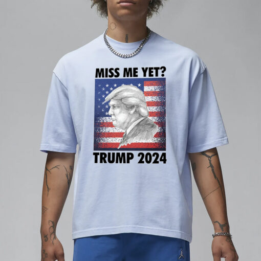 Miss Me Yet Trump 2024 T-Shirt1