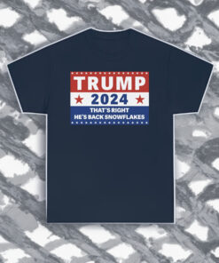 Trump 2024 That's Right, He's Back Snowflakes Shirt