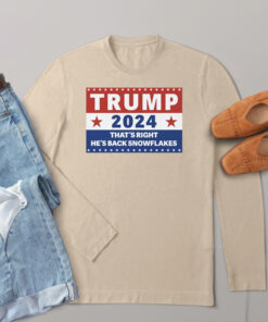 Trump 2024 That's Right, He's Back Snowflakes Shirts