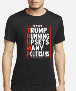 Trump Running Upsets Many Politicians Trump 2024 T-Shirt4