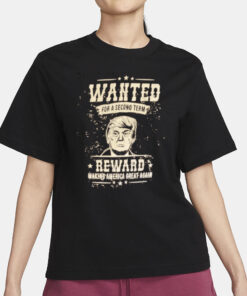 Trump WANTED For A Second Term MAGA T Shirt3