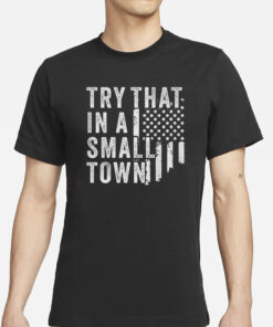 Try That In A Small Town T-Shirts